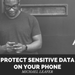 Michael Leafer Protect Sensitive Data On Your Phone