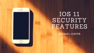 Michael Leafer iOS 11 Security Features